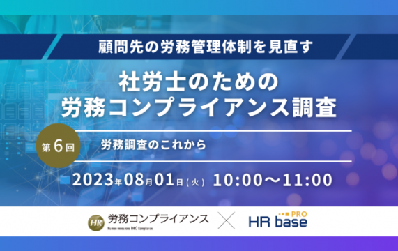 【セミナー終了】【第6回】顧問先の労務管理体制を見直す 社労士のための労務コンプライアンス調査【定期…