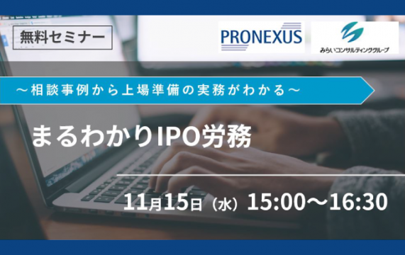 【セミナー終了】～相談事例から上場準備の実務がわかる～ まるわかりIPO労務…